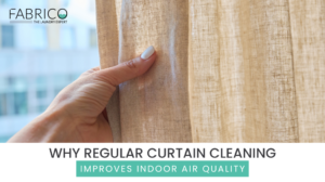 Why Regular Curtain Cleaning Improves Indoor Air Quality